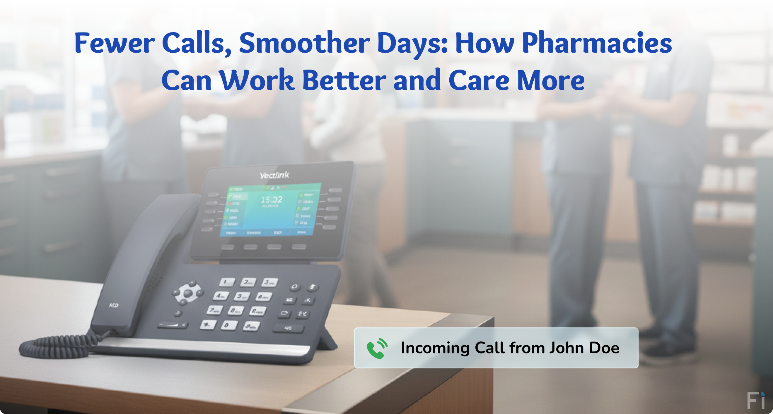 Fewer Calls, Smoother Days: How Pharmacies Can Work Better and Care More